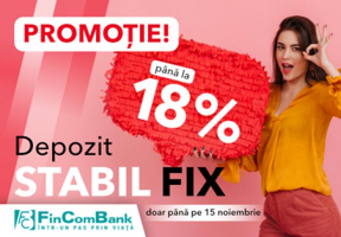 DESCHIDE DEPOZITUL STABIL FIX DE LA FINCOMBANK ȘI BUCURĂ-TE DE 18% RATĂ FIXĂ