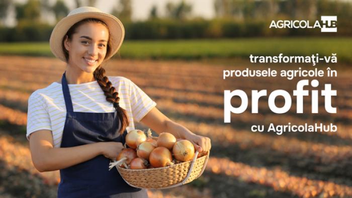 ​TRANSFORMAȚI-VĂ PRODUSELE AGRICOLE ÎN PROFIT CU AGRICOLAHUB