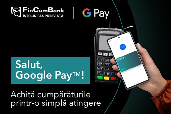 GOOGLE PAY, BUN VENIT LA FINCOMBANK!