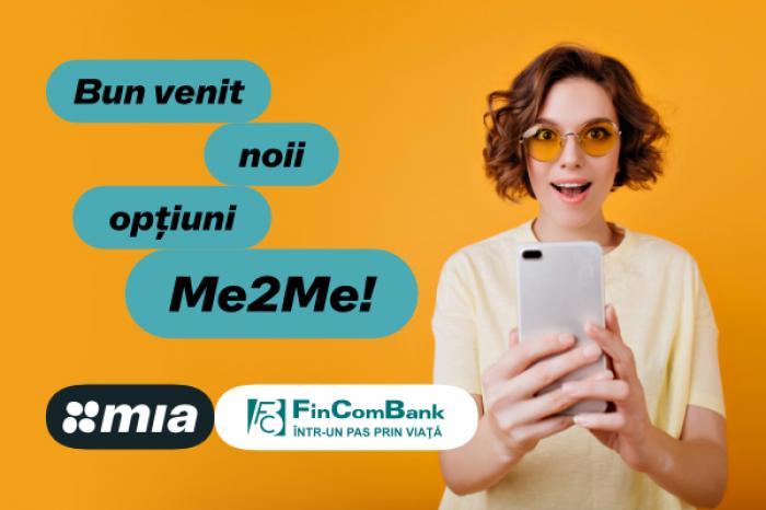 FINCOMBANK: BUN VENIT NOII OPȚIUNI ME2ME ÎN CADRUL SERVICIULUI MIA!