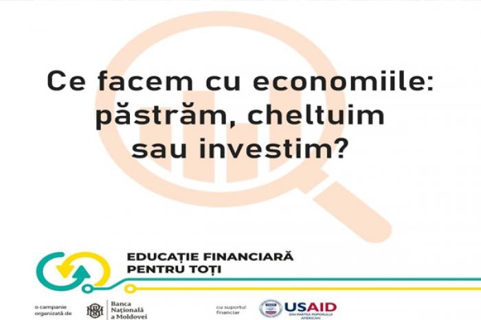 CAMPANIA DE EDUCAȚIE FINANCIARĂ A BĂNCII NAȚIONALE: „CE FACEM CU ECONOMIILE: ECONOMISIM, CHELTUIM SAU INVESTIM?”