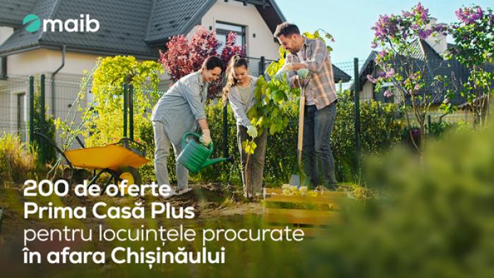 ​Ofertă specială Prima Casă Plus de la maib – doar pentru locuințele din afara municipiului Chișinău