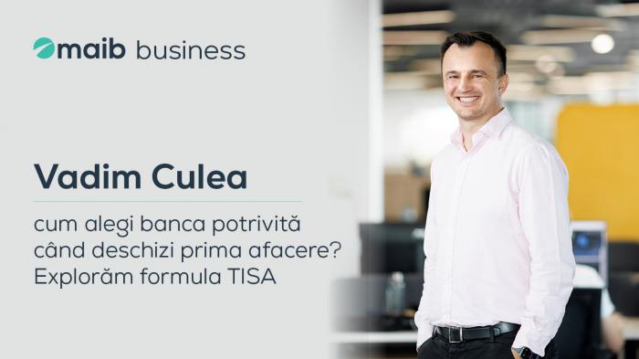 Vadim Culea: Cum alegi banca potrivită când deschizi prima afacere? Explorăm formula TISA