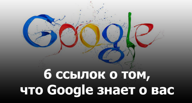 6 ссылок о том, что Google знает о вас